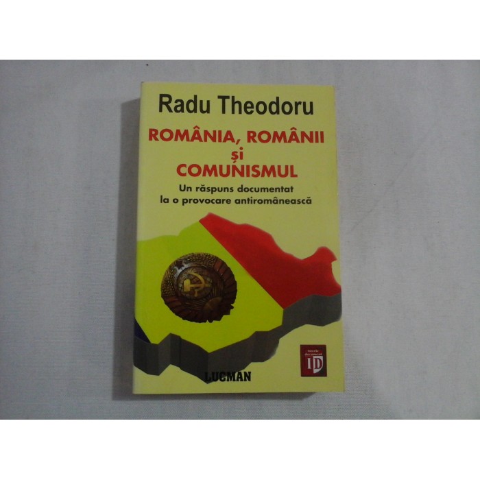 ROMANIA, ROMANII SI COMUNISMUL - RADU THEODORU